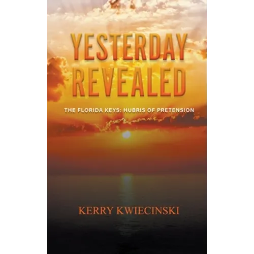Yesterday Revealed The Florida Keys: Hubris of Pretension - Hardcover