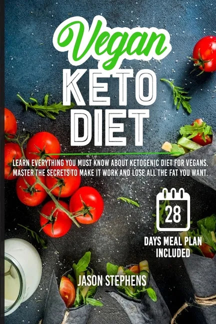 Vegan Keto Diet: Learn Everything You Must Know About Ketogenic Diet For Vegans - Master The Secrets To Make It Work And Lose All The Fat You Want - Paperback