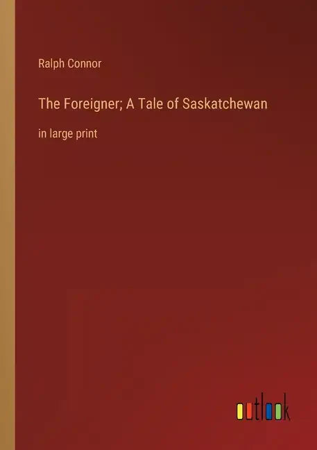 The Foreigner; A Tale of Saskatchewan: in large print - Paperback