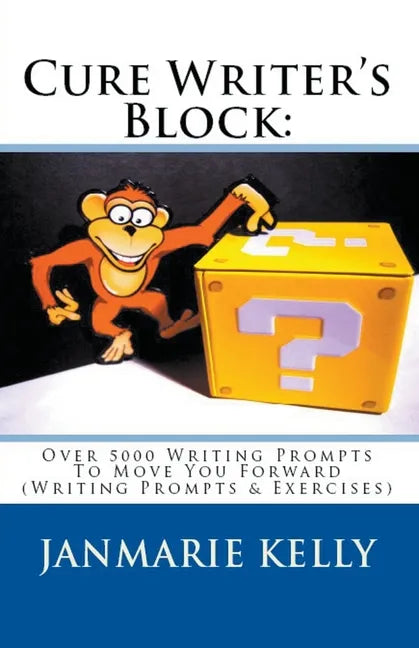 Cure Writer's Block: Over 5000 Writing Prompts To Move You Forward (Writing Prompts & Exercises) - Paperback