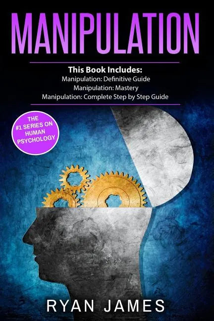 Manipulation: 3 Manuscripts - Manipulation Definitive Guide, Manipulation Mastery, Manipulation Complete Step by Step Guide - Paperback