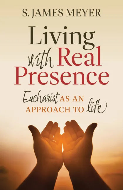 Living with Real Presence: Eucharist as an Approach to Life - Paperback