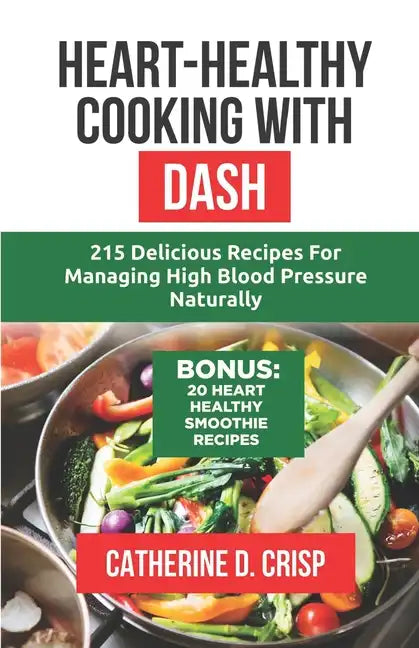 Heart-Healthy Cooking with DASH: 215 Delicious Recipes for Managing High Blood Pressure Naturally - Paperback