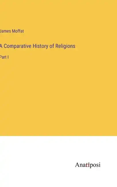 A Comparative History of Religions: Part I - Hardcover