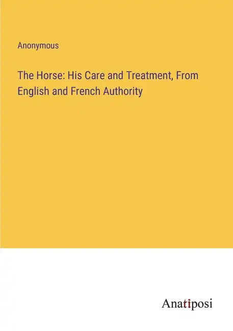 The Horse: His Care and Treatment, From English and French Authority - Paperback