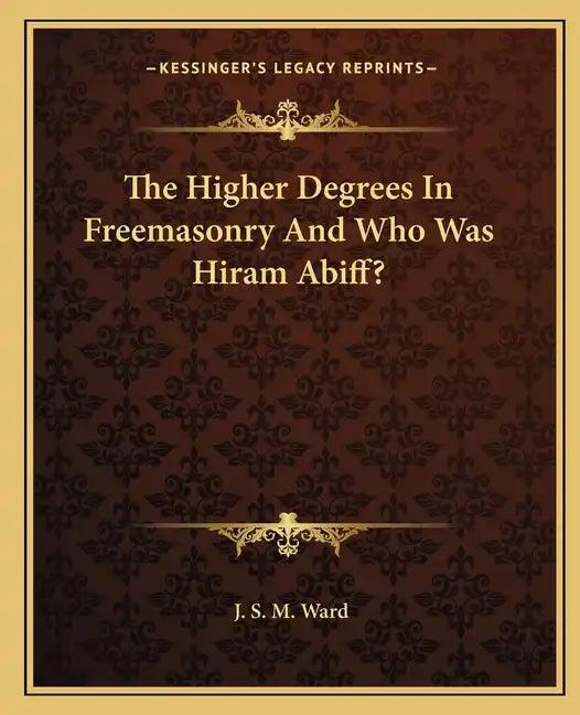 The Higher Degrees in Freemasonry and Who Was Hiram Abiff? - Paperback