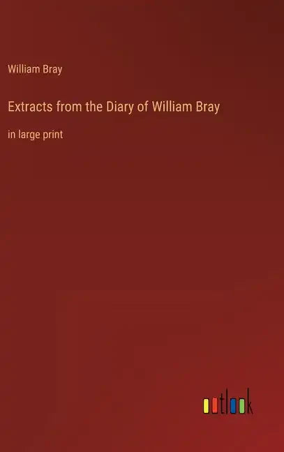 Extracts from the Diary of William Bray: in large print - Hardcover