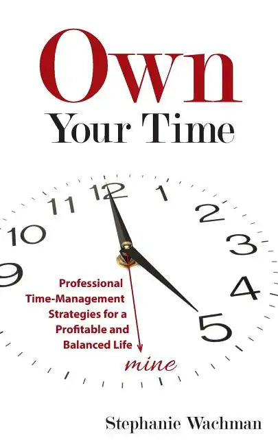 Own Your time: Professional Time-Management Strategies for a Profitable and Balanced Life - Paperback