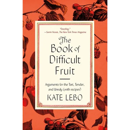 The Book of Difficult Fruit: Arguments for the Tart, Tender, and Unruly (with Recipes) - Paperback