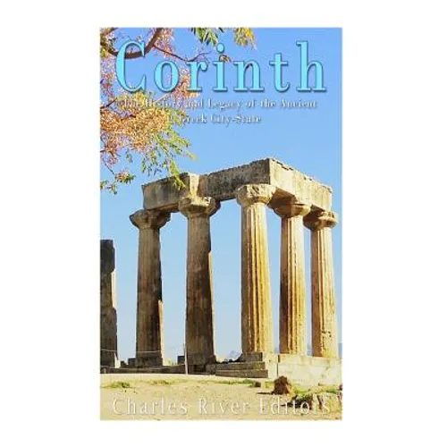 Corinth: The History and Legacy of the Ancient Greek City-State - Paperback