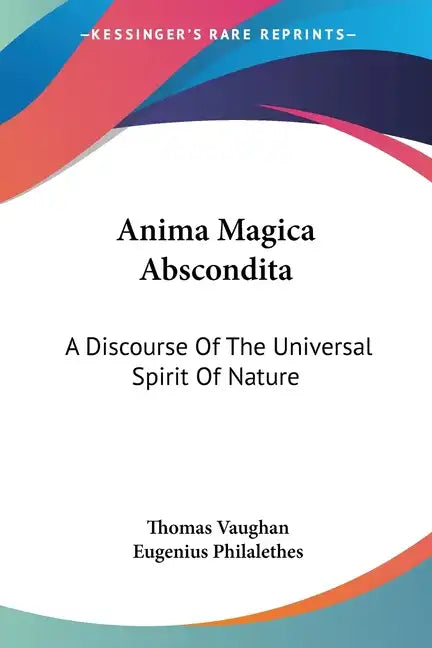 Anima Magica Abscondita: A Discourse Of The Universal Spirit Of Nature - Paperback