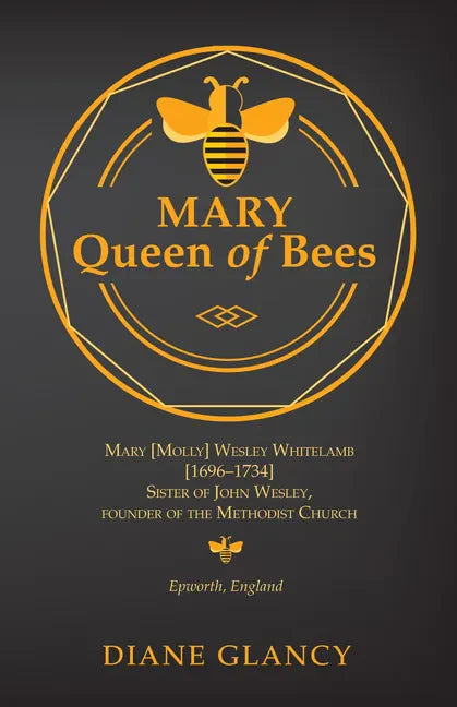Mary Queen of Bees: Mary [Molly] Wesley Whitelamb [1696-1734] Sister of John Wesley, Founder of the Methodist Church, Epworth, England - Paperback