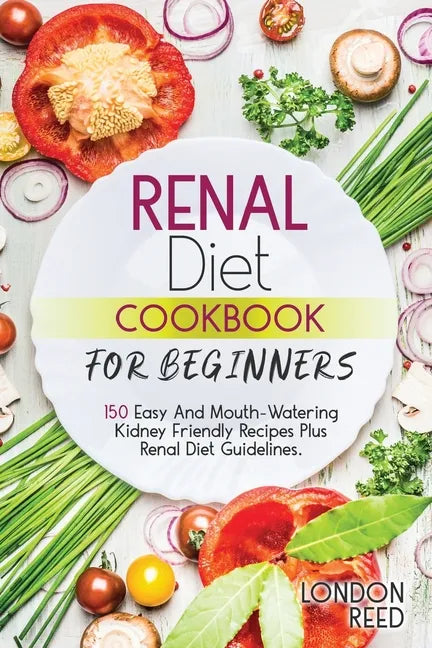 Renal Diet Cookbook for Beginners: 150 Easy And Mouth-Watering Kidney Friendly Recipes Plus Renal Diet Guidelines. - Paperback
