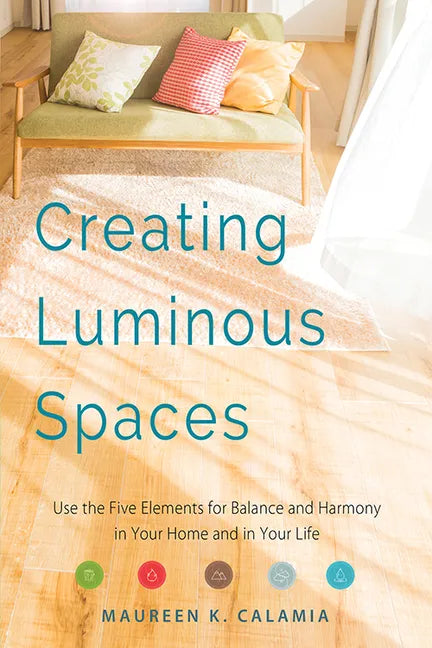 Creating Luminous Spaces: Use the Five Elements for Balance and Harmony in Your Home and in Your Life (Feng Shui, Interior Design Book, Lighting Desig - Paperback