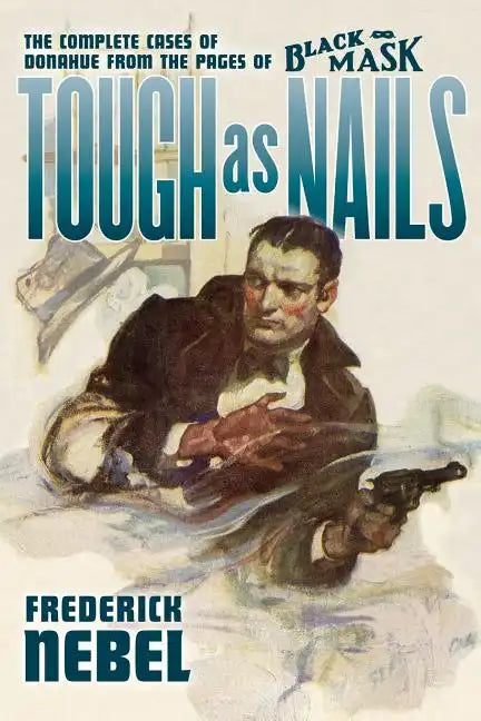 Tough as Nails: The Complete Cases of Donahue: from the Pages of Black Mask - Paperback