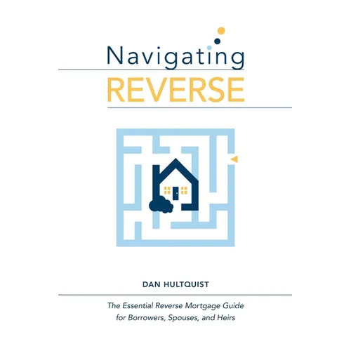 Navigating Reverse: The Essential Reverse Mortgage Guide for Borrowers, Spouses, and Heirs - Paperback