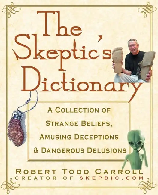The Skeptic's Dictionary: A Collection of Strange Beliefs, Amusing Deceptions, and Dangerous Delusions - Hardcover