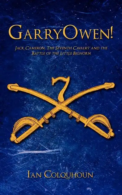 GarryOwen!: Jack Cameron, The Seventh Cavalry and the Battle of the Little Bighorn - Paperback