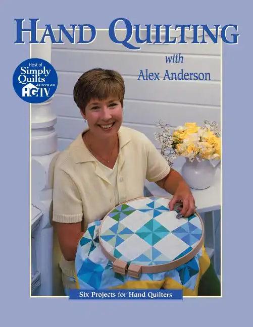 Hand Quilting with Alex Anderson: Six Projects for First-Time Hand Quilters - Paperback