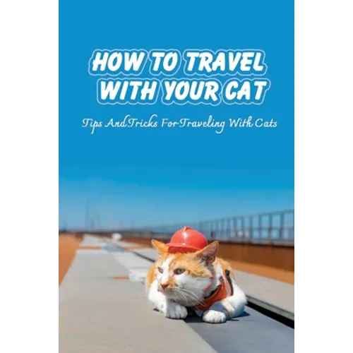 How To Travel With Your Cat: Tips And Tricks For Traveling With Cats: Tips For Traveling With Cats - Paperback