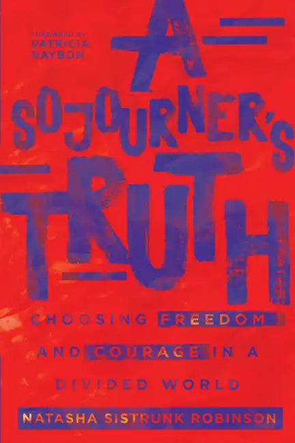 A Sojourner's Truth: Choosing Freedom and Courage in a Divided World - Paperback