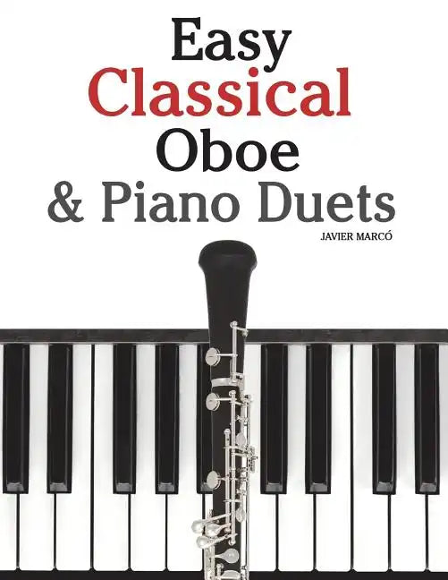 Easy Classical Oboe & Piano Duets: Featuring Music of Bach, Beethoven, Wagner, Handel and Other Composers - Paperback