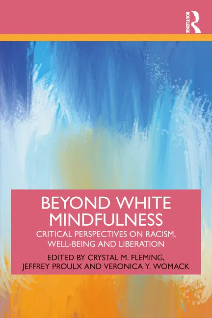 Beyond White Mindfulness: Critical Perspectives on Racism, Well-being and Liberation - Paperback