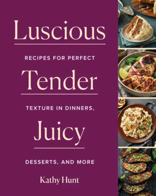 Luscious, Tender, Juicy: Recipes for Perfect Texture in Dinners, Desserts, and More - Hardcover