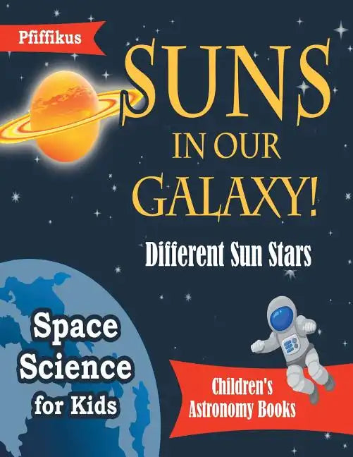 Suns in Our Galaxy! Different Sun Stars - Space Science for Kids - Children's Astronomy Books - Paperback
