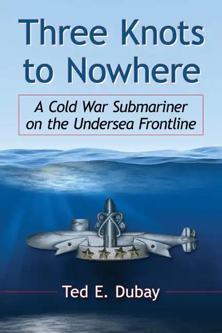 Three Knots to Nowhere: A Cold War Submariner on the Undersea Frontline - Paperback
