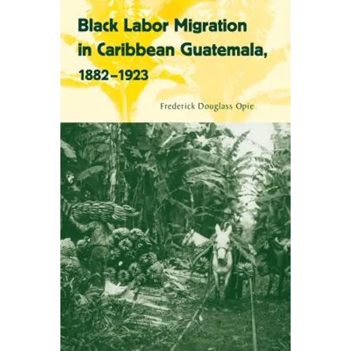 Black Labor Migration in Caribbean Guatemala, 1882-1923 - Paperback