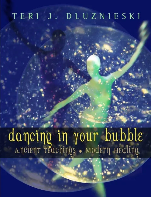 Dancing In Your Bubble: Ancient Teachings; Modern Healing - Paperback