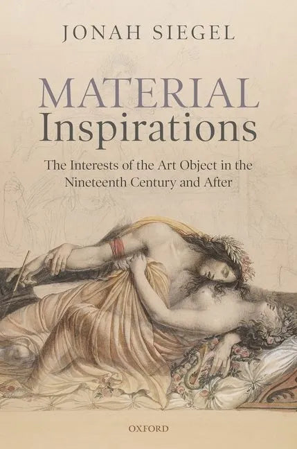 Material Inspirations: The Interests of the Art Object in the Nineteenth Century and After - Hardcover