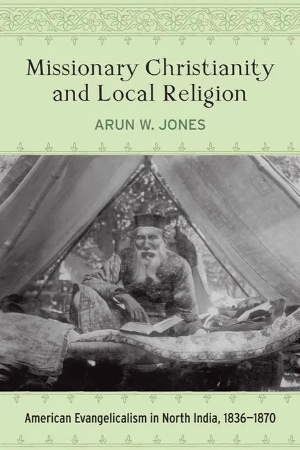 Missionary Christianity and Local Religion: American Evangelicalism in North India, 1836-1870 - Hardcover