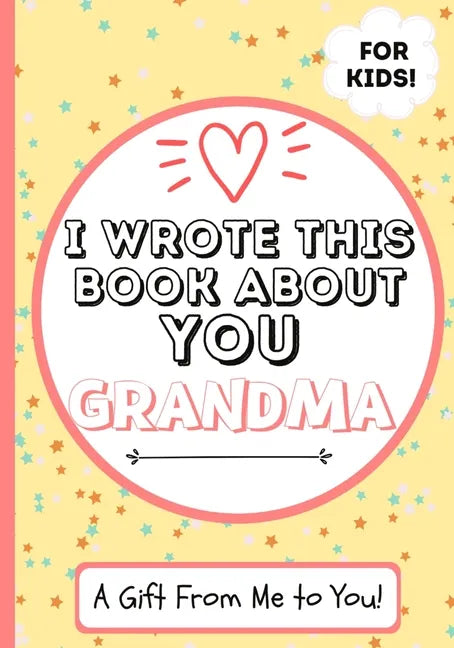 I Wrote This Book About You Grandma: A Child's Fill in The Blank Gift Book For Their Special Grandma Perfect for Kid's 7 x 10 inch - Paperback