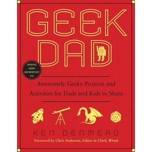 Geek Dad: Awesomely Geeky Projects and Activities for Dads and Kids to Share - Paperback