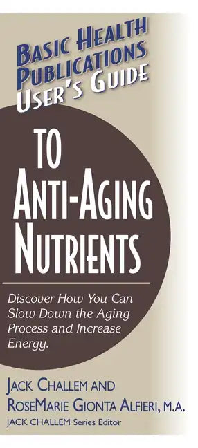 User's Guide to Anti-Aging Nutrients: Discover How You Can Slow Down the Aging Process and Increase Energy - Paperback