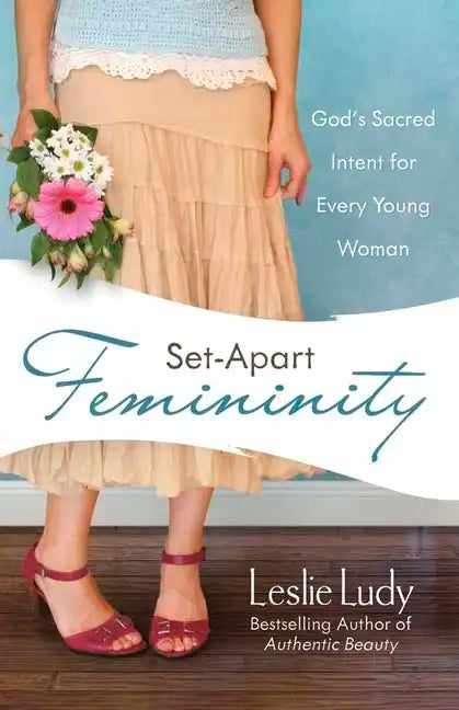 Set-Apart Femininity: God's Sacred Intent for Every Young Woman - Paperback