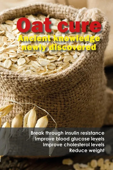Oat cure: Break through insulin resistance - Improve blood glucose levels - Improve cholesterol levels - Reduce weight - Paperback