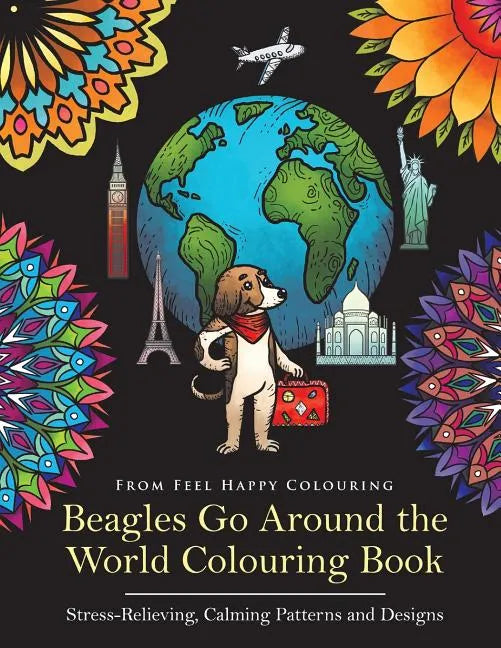 Beagles Go Around the World Colouring Book - Stress-Relieving, Calming Patterns and Designs: Beagle Coloring Book - Perfect Beagle Gifts Idea for Adul - Paperback