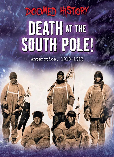 Death at the South Pole!: Antarctica, 1911-1912 - Library Binding