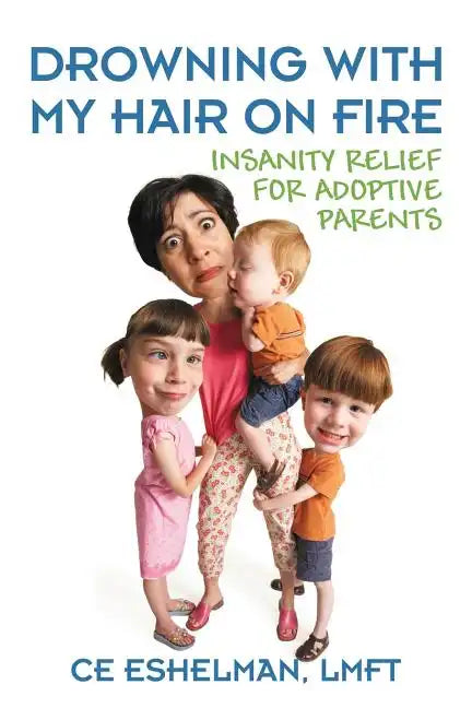 Drowning With My Hair On Fire: Insanity Relief for Adoptive Parents - Paperback
