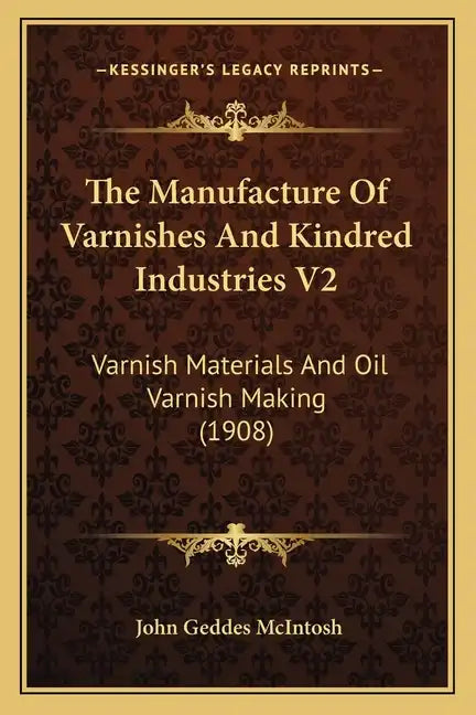 The Manufacture of Varnishes and Kindred Industries V2: Varnish Materials and Oil Varnish Making (1908) - Paperback