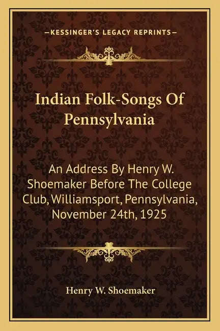 Indian Folk-Songs of Pennsylvania: An Address by Henry W. Shoemaker Before the College Club, Williamsport, Pennsylvania, November 24th, 1925 - Paperback