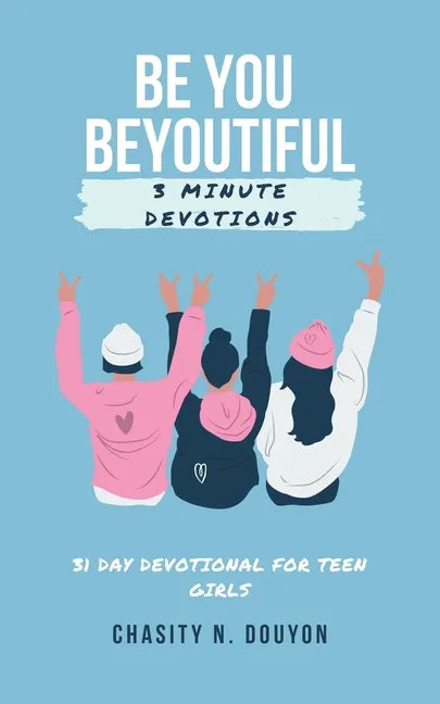 Be You Beyoutiful: 3 Minute Devotions 31 Day Devotional for Teen Girls - Paperback