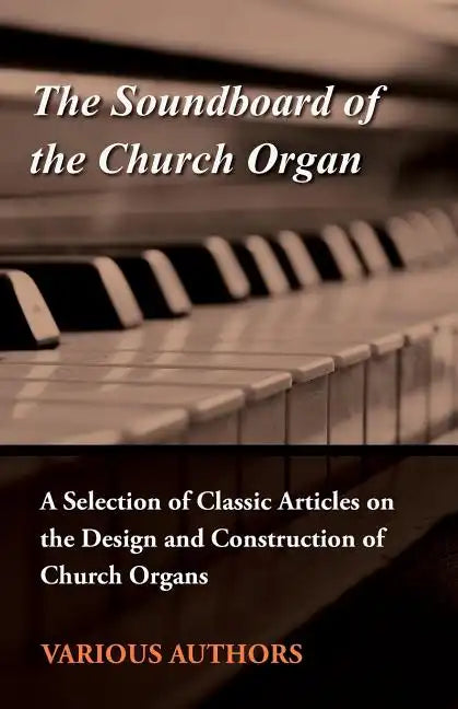 The Soundboard of the Church Organ - A Selection of Classic Articles on the Design and Construction of Church Organs - Paperback