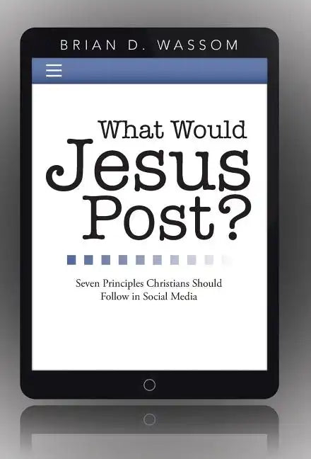 What Would Jesus Post?: Seven Principles Christians Should Follow in Social Media - Hardcover
