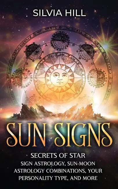 Sun Signs: Secrets of Star Sign Astrology, Sun- Moon Astrology Combinations, Your Personality Type, and More - Hardcover