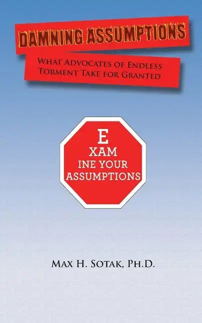 Damning Assumptions: What Advocates of Endless Torment Take for Granted - Paperback