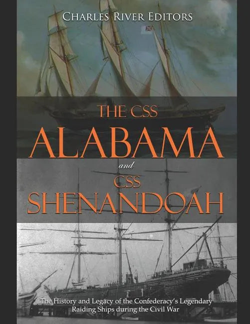 The CSS Alabama and CSS Shenandoah: The History and Legacy of the Confederacy's Legendary Raiding Ships during the Civil War - Paperback